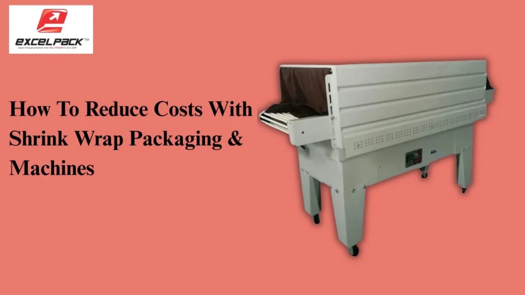 Read more about the article How To Reduce Costs With Shrink Wrap Packaging & Machines
